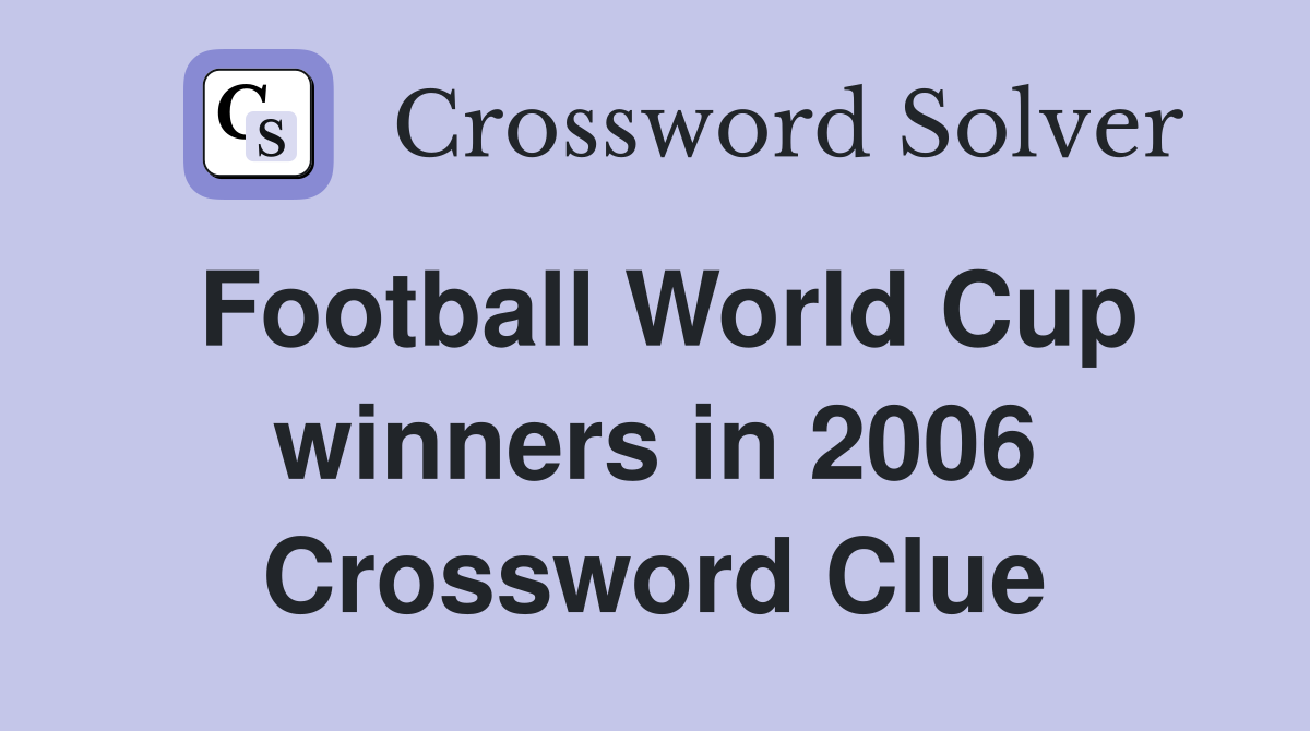 Football World Cup winners in 2006 Crossword Clue