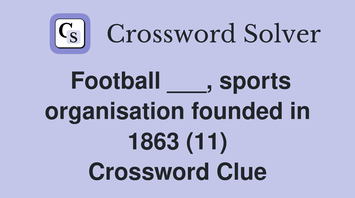 Football ___, sports organisation founded in 1863 (11) Crossword Clue