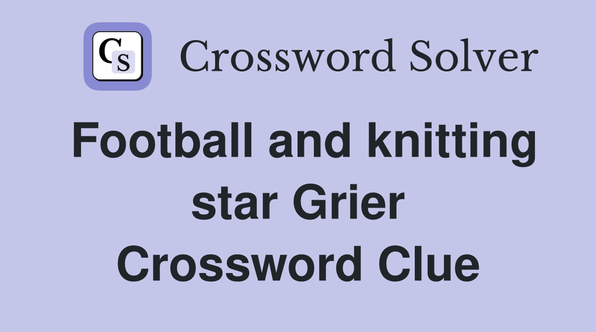 Football and knitting star Grier Crossword Clue