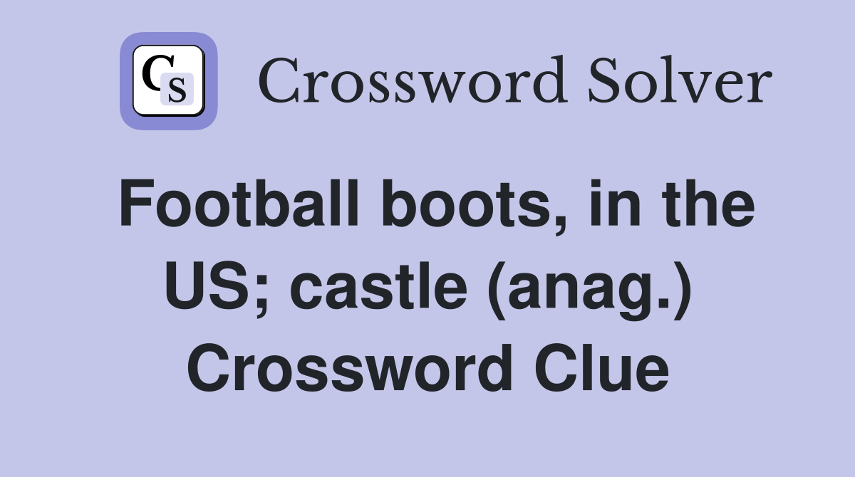 Football boots, in the US; castle (anag.) Crossword Clue