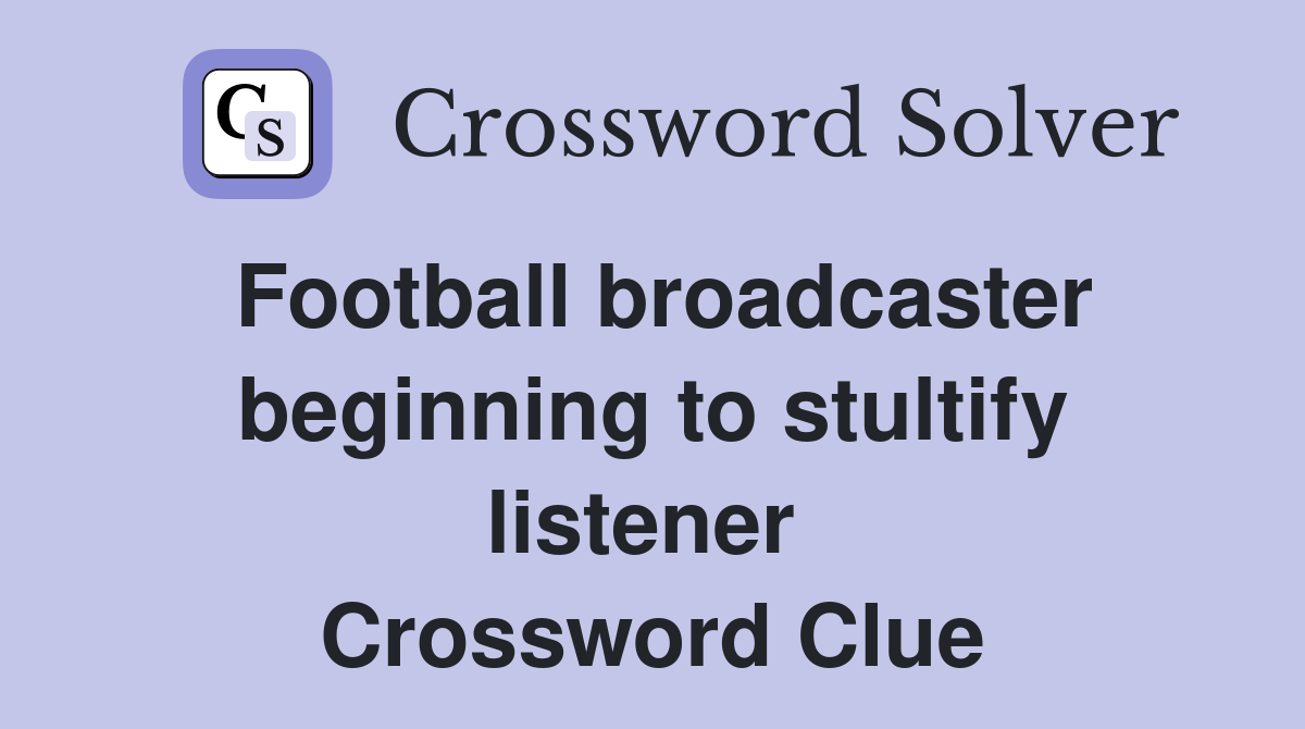Football broadcaster beginning to stultify listener  Crossword Clue