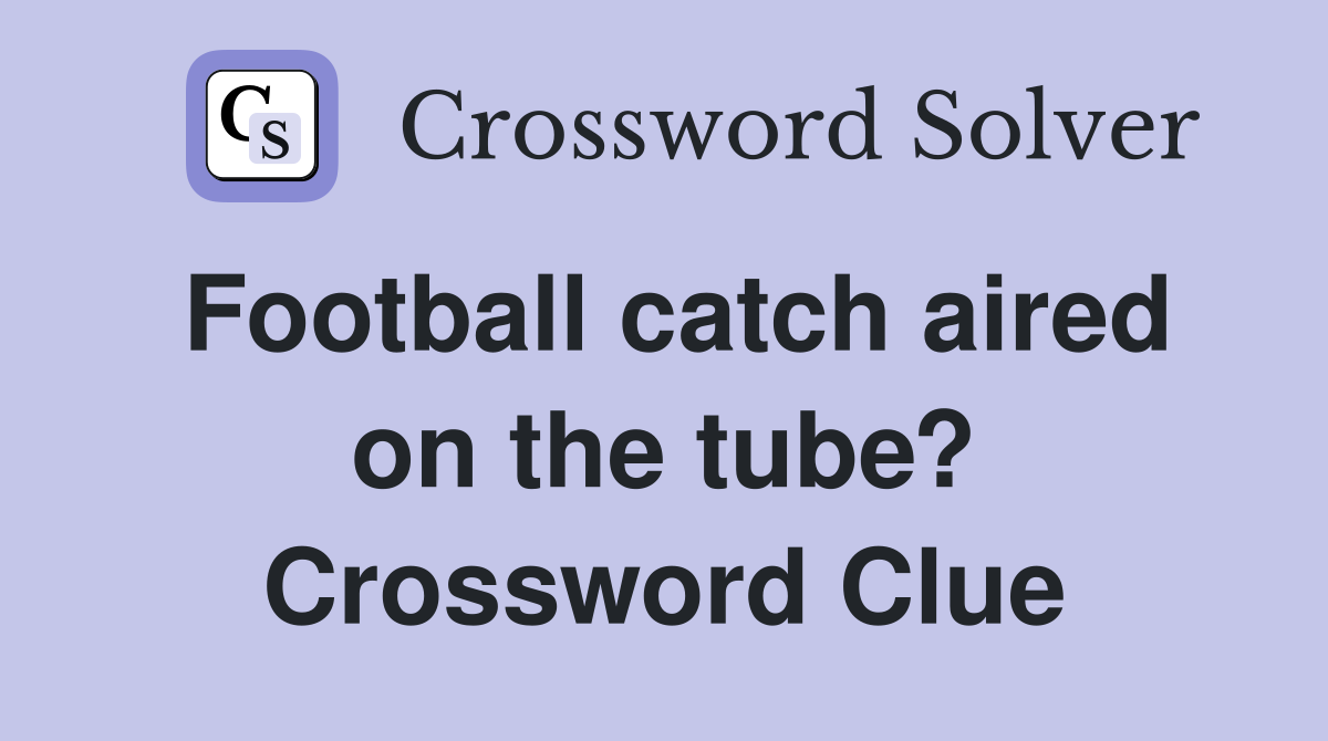 Football catch aired on the tube? Crossword Clue