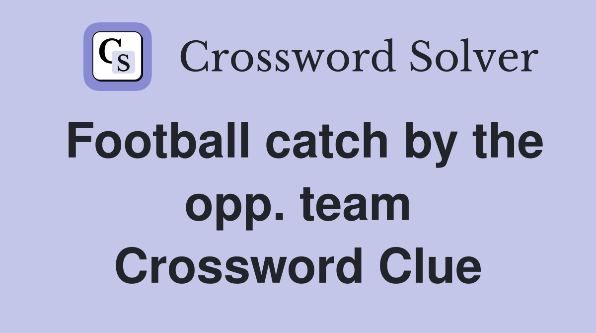 Football catch by the opp. team Crossword Clue