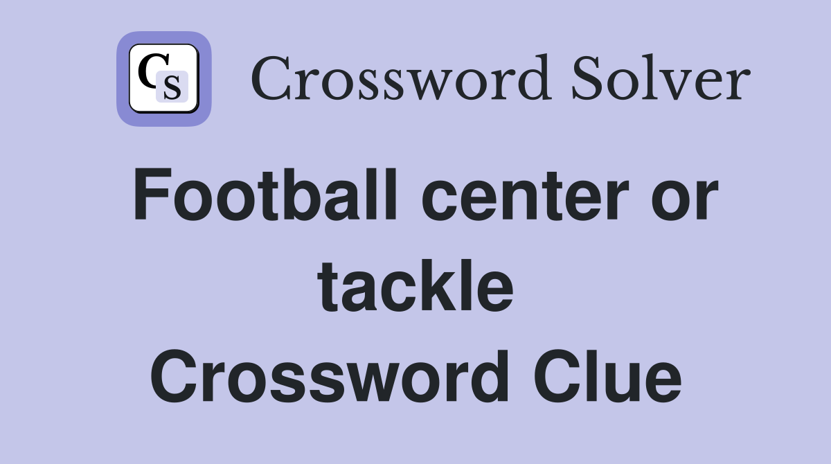 Football center or tackle Crossword Clue