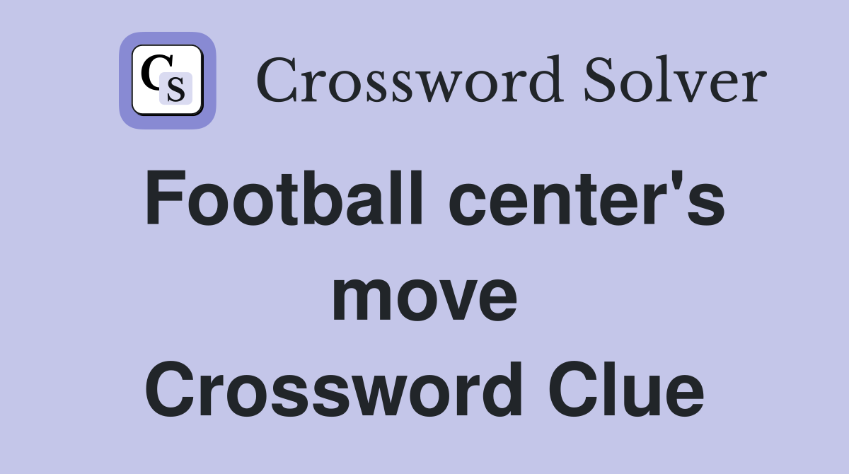 Football center's move Crossword Clue