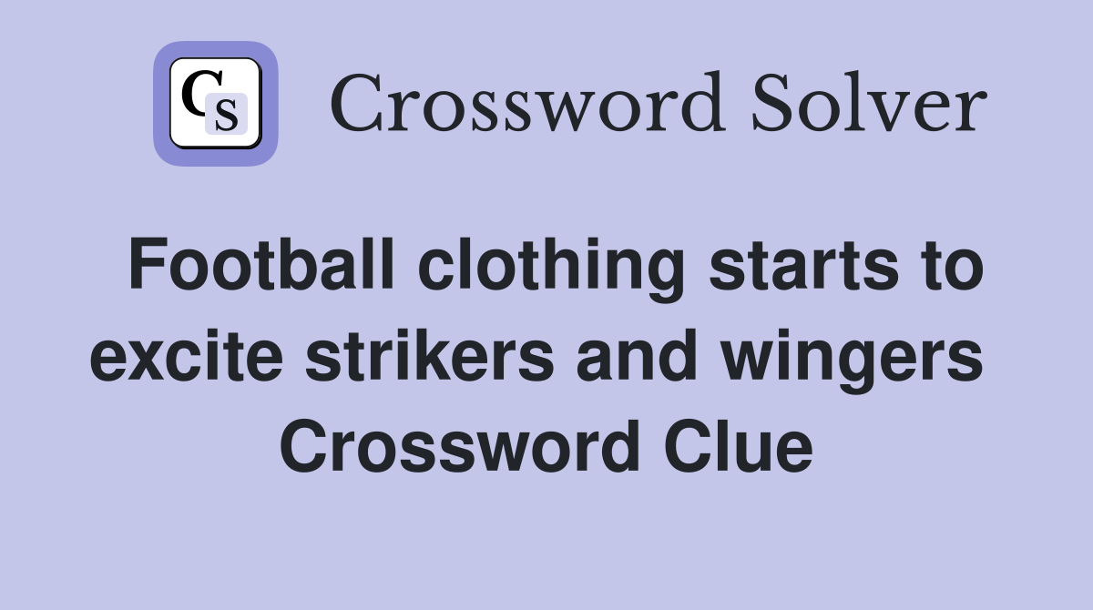 Football clothing starts to excite strikers and wingers  Crossword Clue
