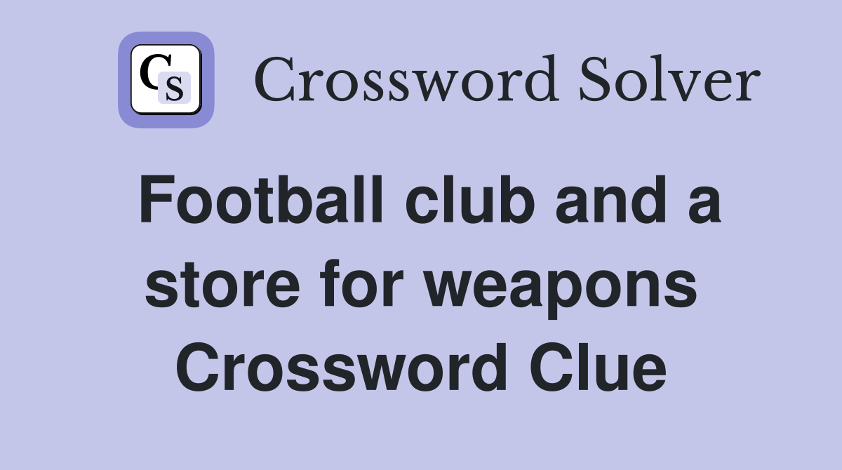 Football club and a store for weapons Crossword Clue