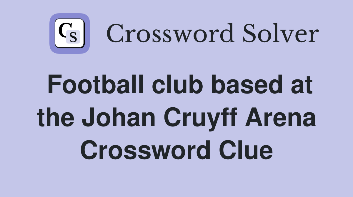 Football club based at the Johan Cruyff Arena Crossword Clue