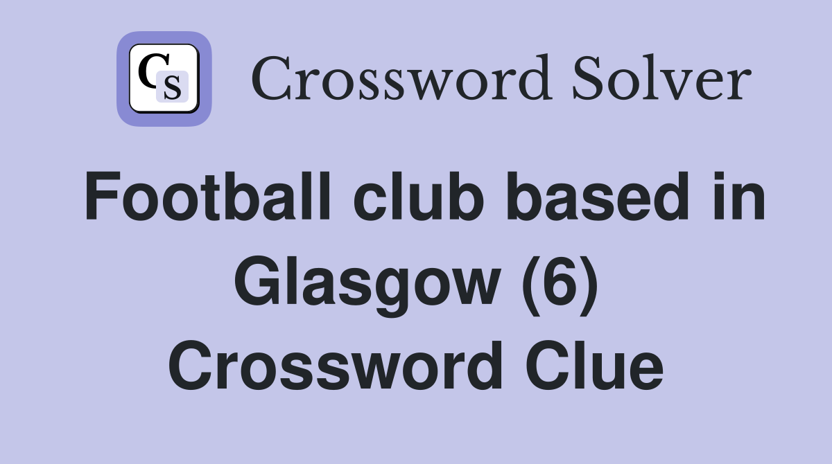 Football club based in Glasgow (6) Crossword Clue