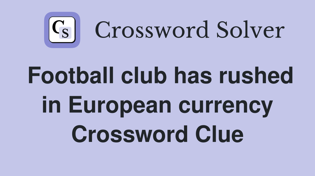 Football club has rushed in European currency Crossword Clue