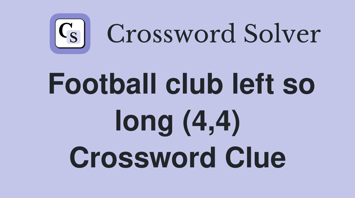 Football club left so long (4,4) Crossword Clue