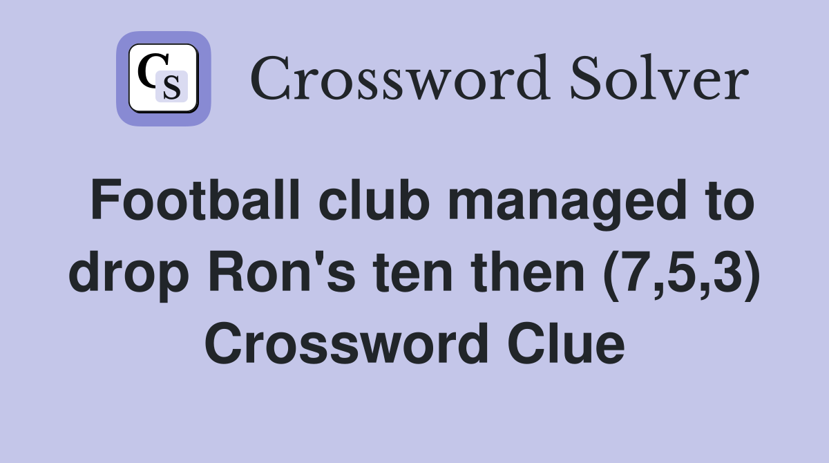 Football club managed to drop Ron's ten then (7,5,3) Crossword Clue