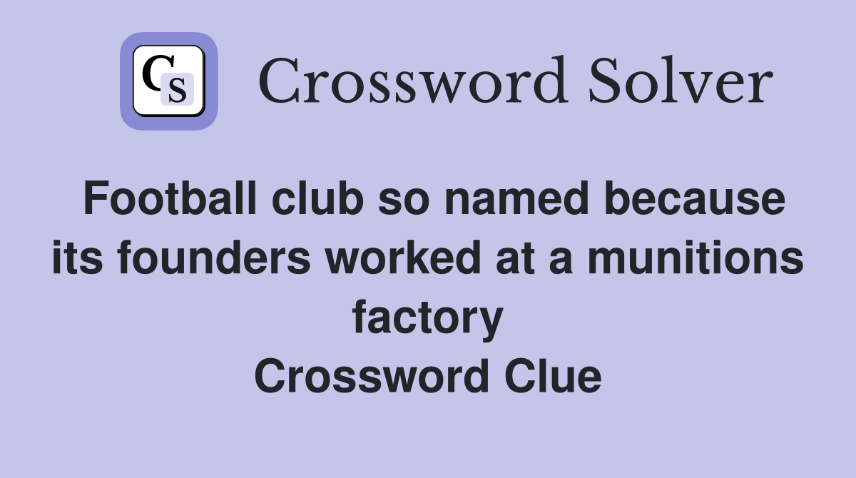 Football club so named because its founders worked at a munitions factory Crossword Clue