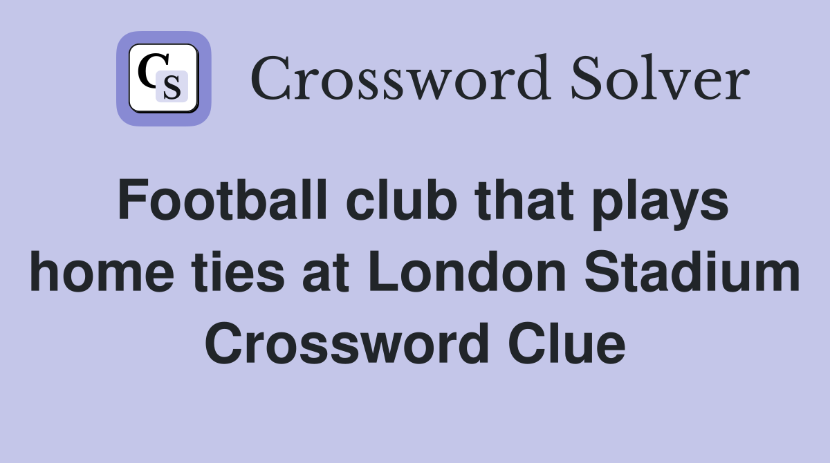 Football club that plays home ties at London Stadium Crossword Clue