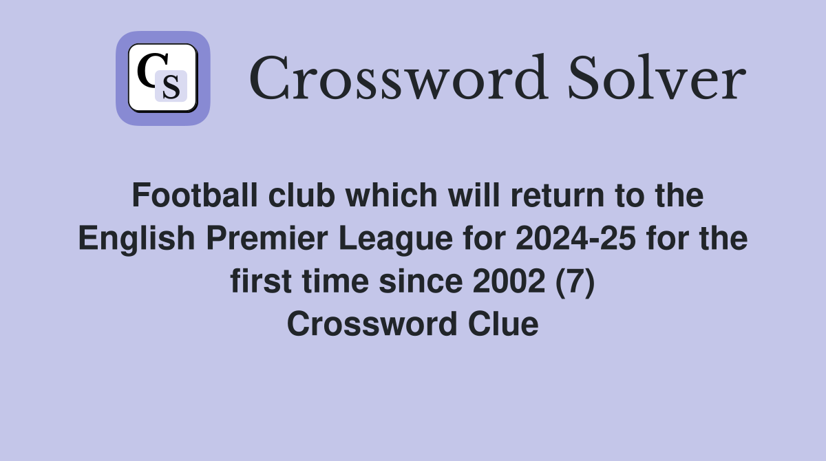Football club which will return to the English Premier League for 2024-25 for the first time since 2002 (7) Crossword Clue
