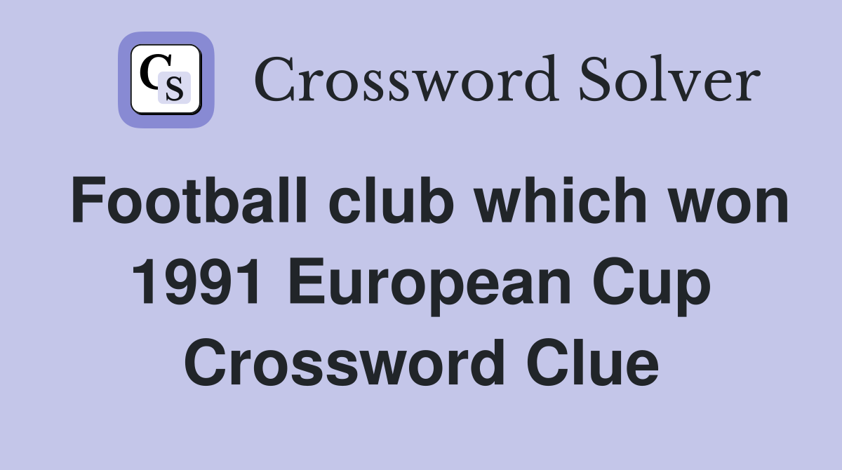 Football club which won 1991 European Cup Crossword Clue