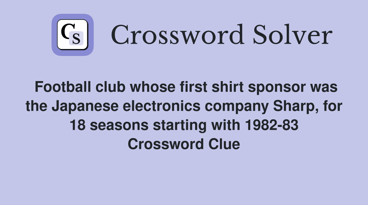 Football club whose first shirt sponsor was the Japanese electronics company Sharp, for 18 seasons starting with 1982-83 Crossword Clue