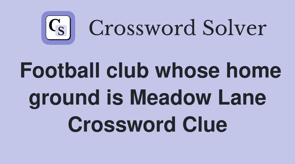 Football club whose home ground is Meadow Lane Crossword Clue