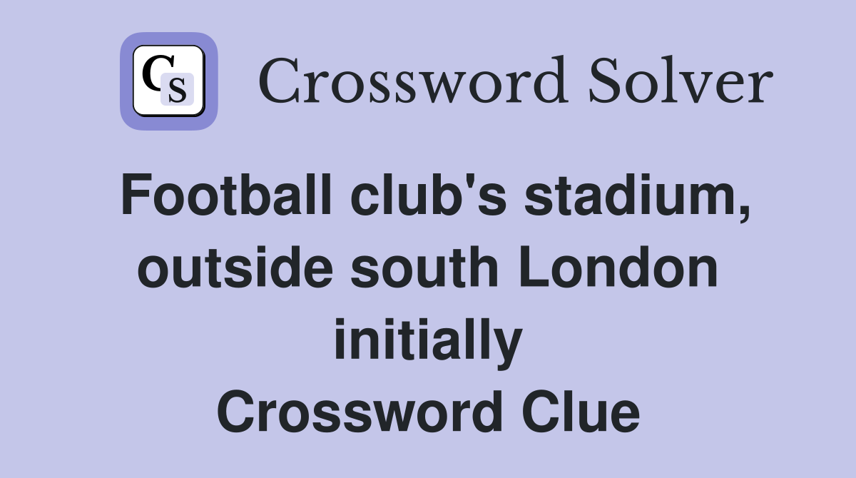 Football club's stadium, outside south London initially Crossword Clue
