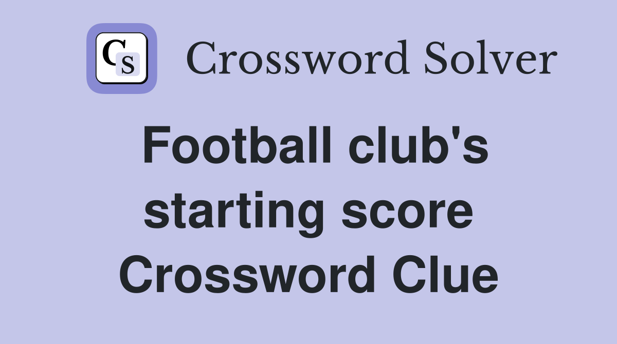 Football club's starting score Crossword Clue