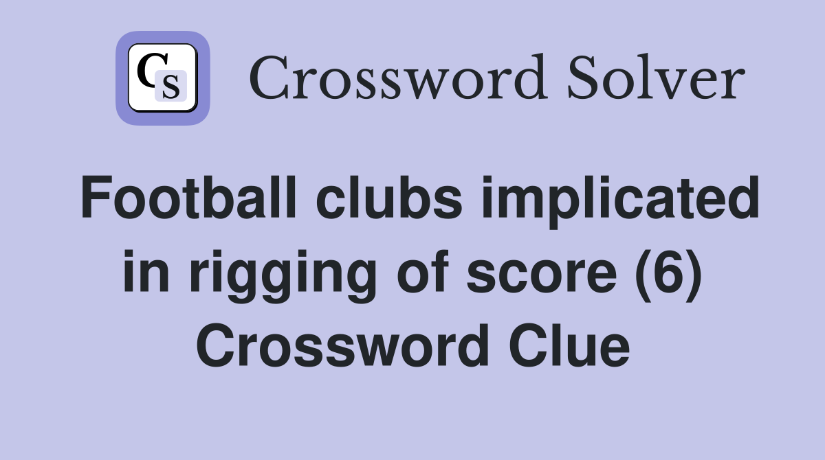 Football clubs implicated in rigging of score (6) Crossword Clue