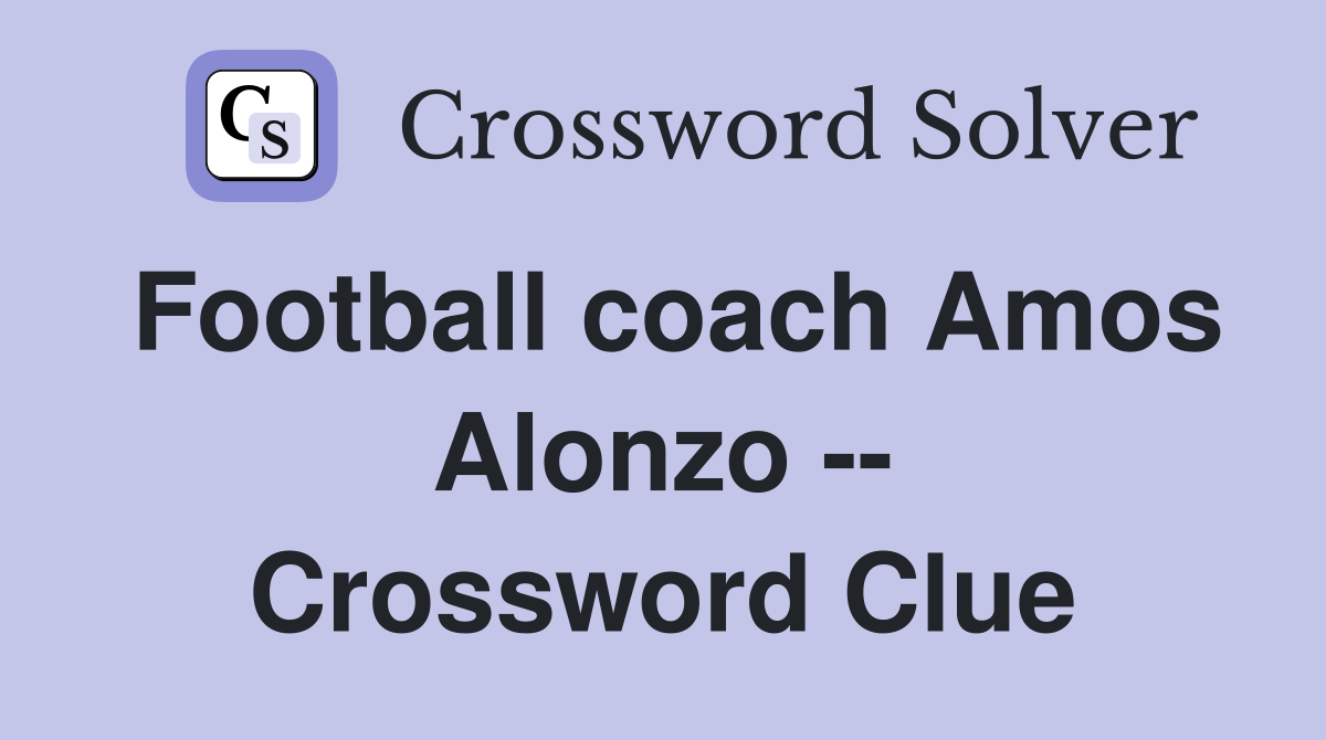 Football coach Amos Alonzo -- Crossword Clue