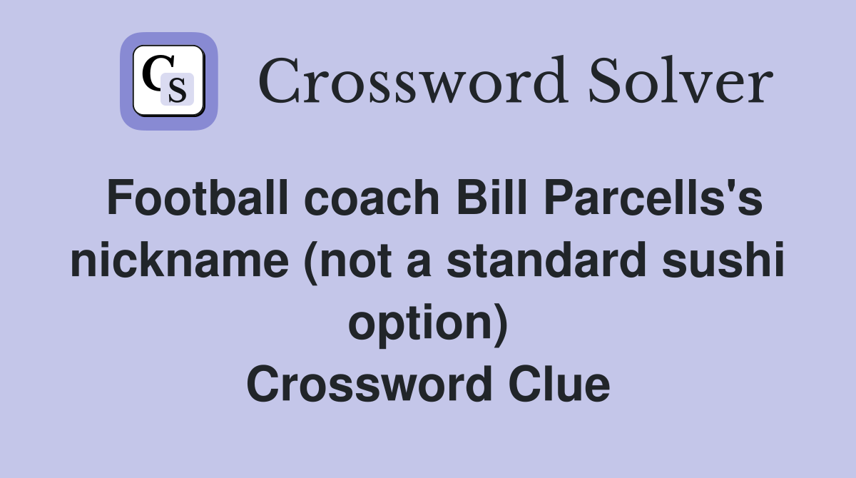 Football coach Bill Parcells's nickname (not a standard sushi option) Crossword Clue