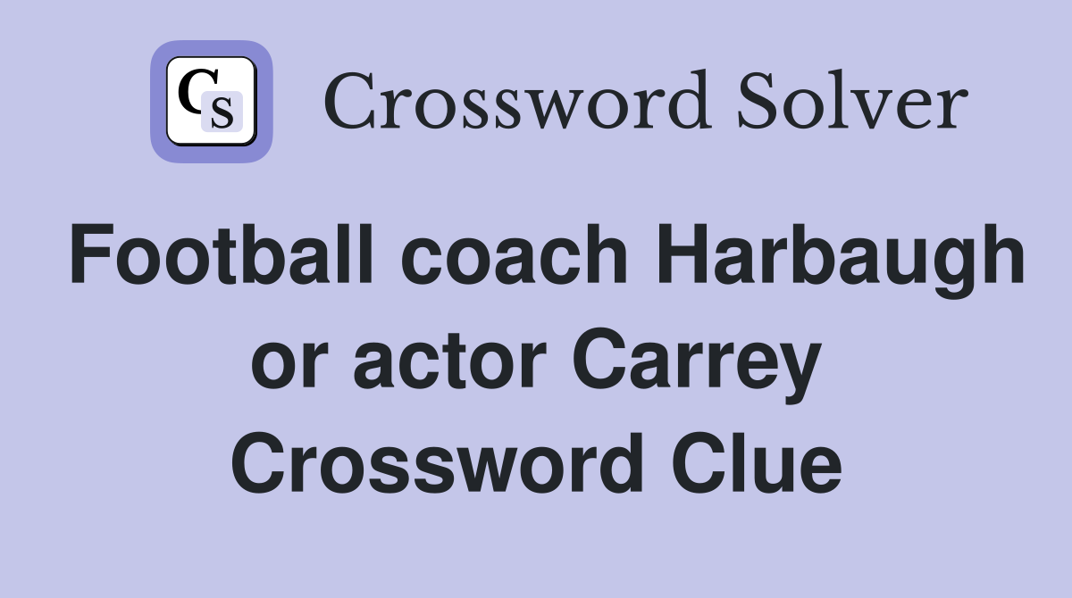 Football coach Harbaugh or actor Carrey Crossword Clue