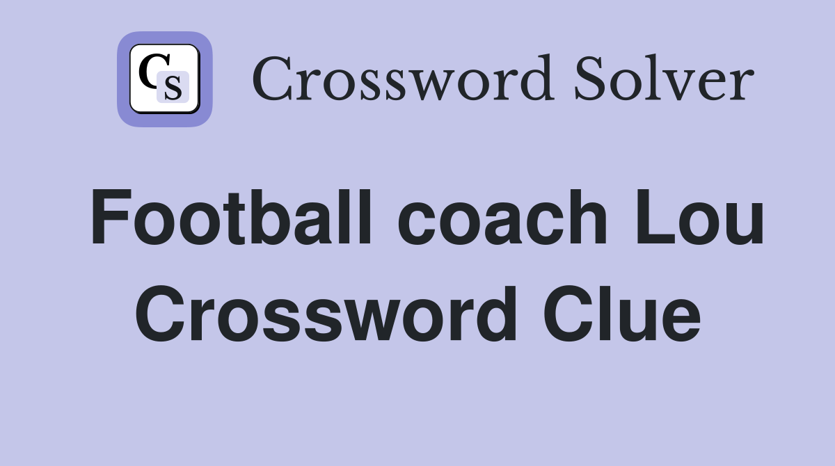 Football coach Lou Crossword Clue
