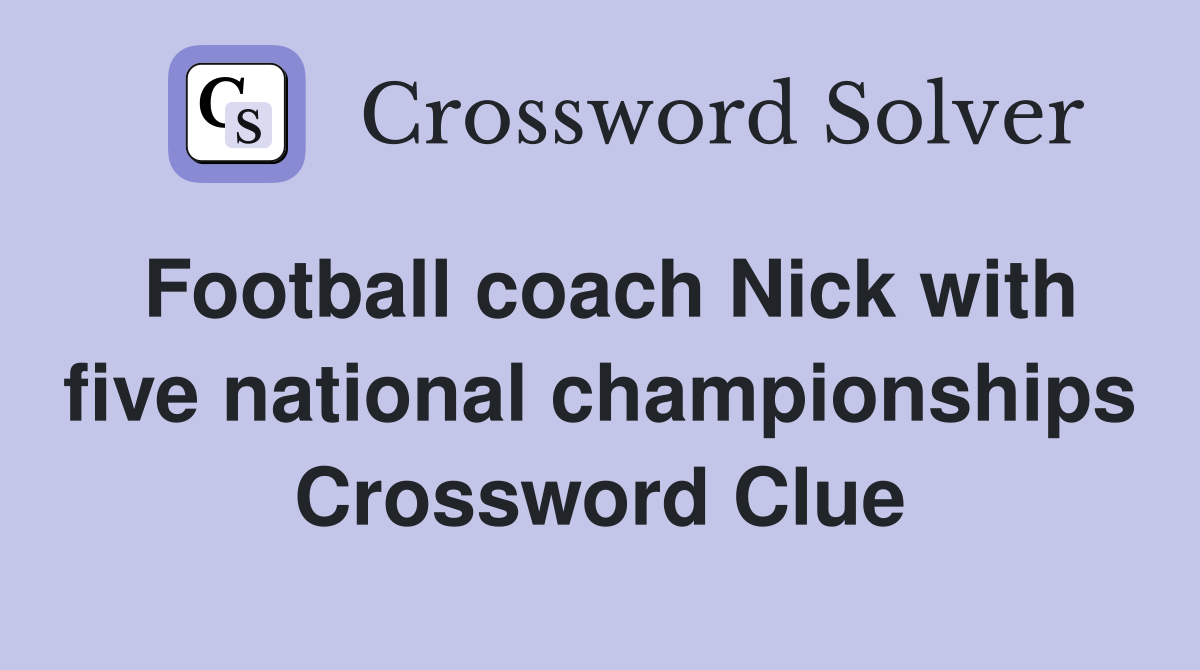 Football coach Nick with five national championships Crossword Clue
