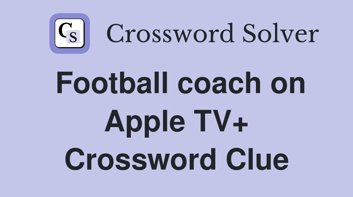 Football coach on Apple TV+ Crossword Clue