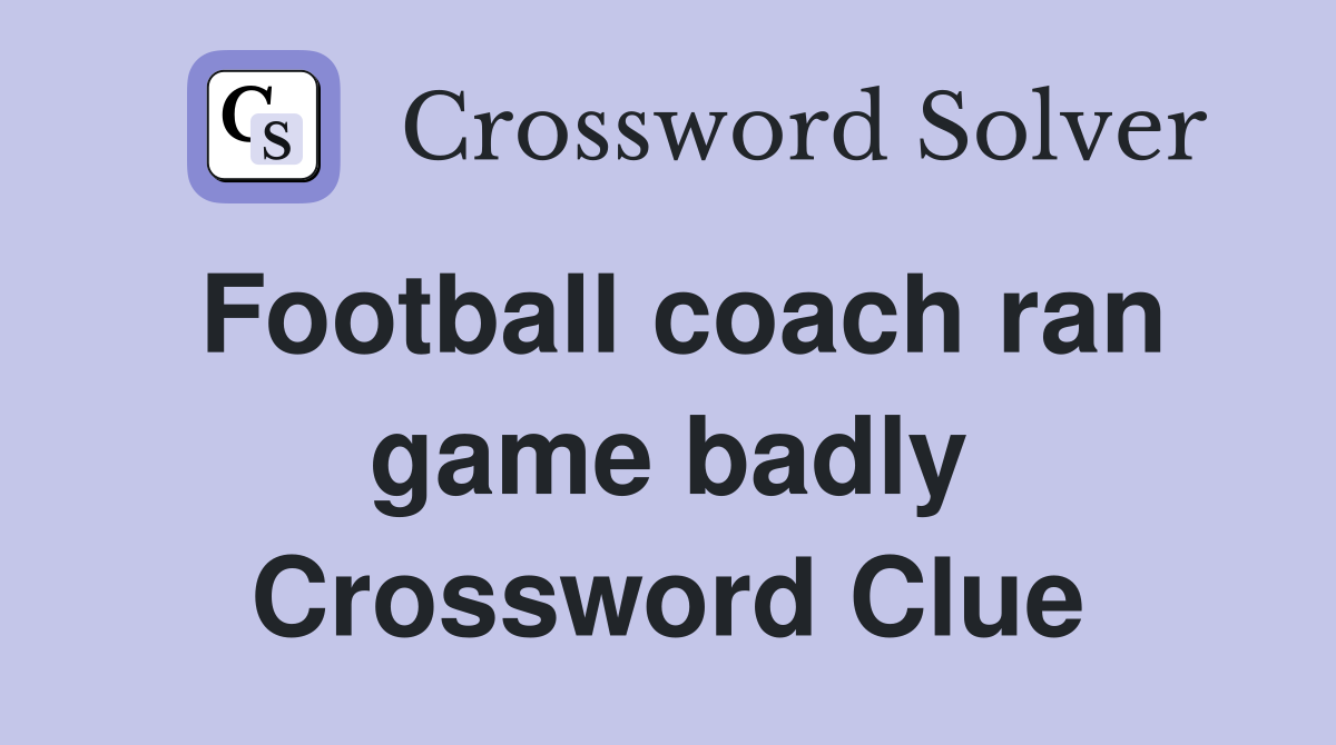 Football coach ran game badly Crossword Clue