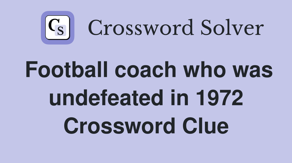 Football coach who was undefeated in 1972 Crossword Clue