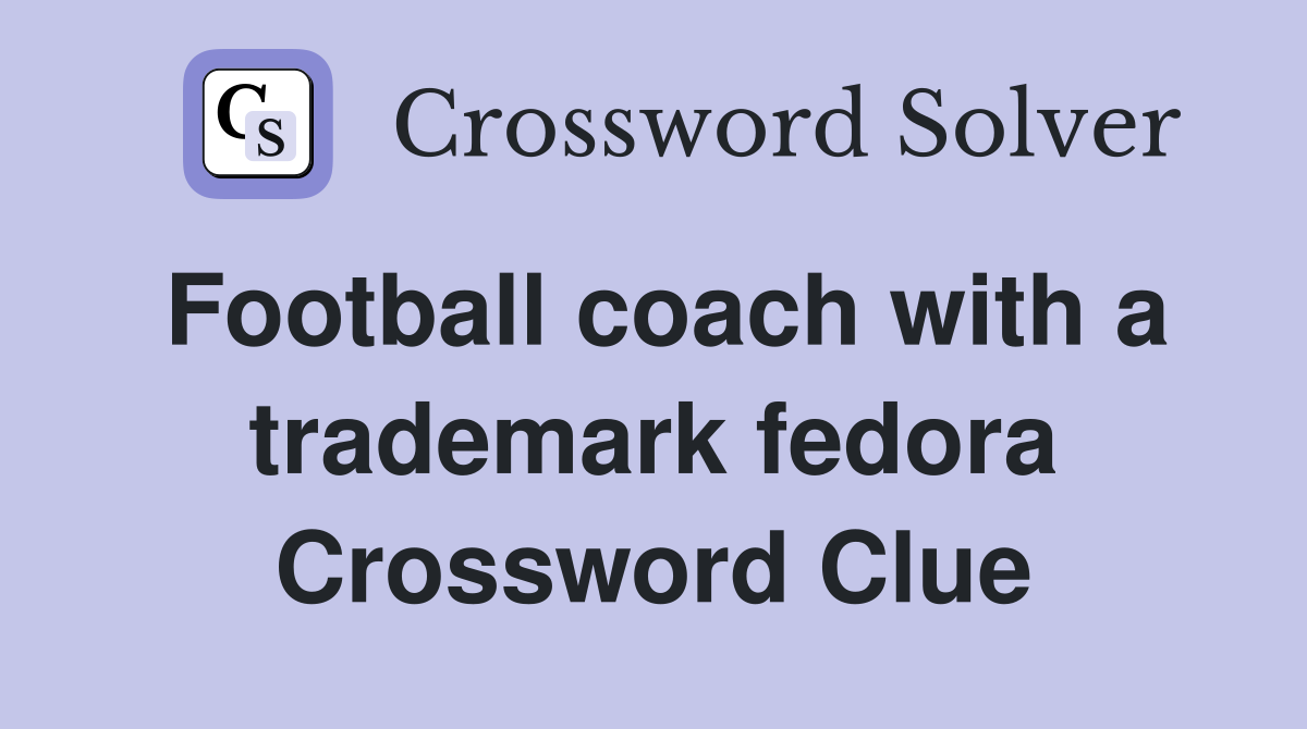 Football coach with a trademark fedora Crossword Clue