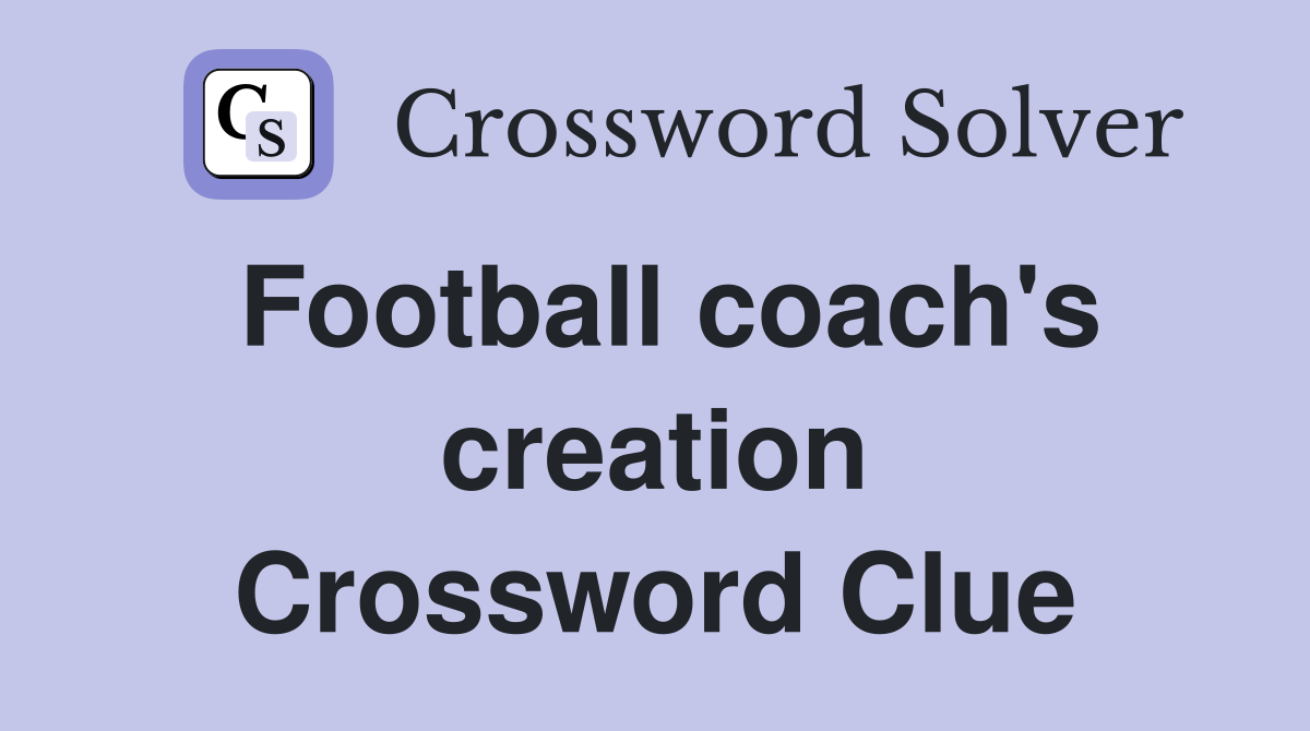 Football coach's creation Crossword Clue