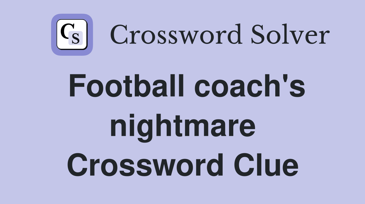 Football coach's nightmare Crossword Clue