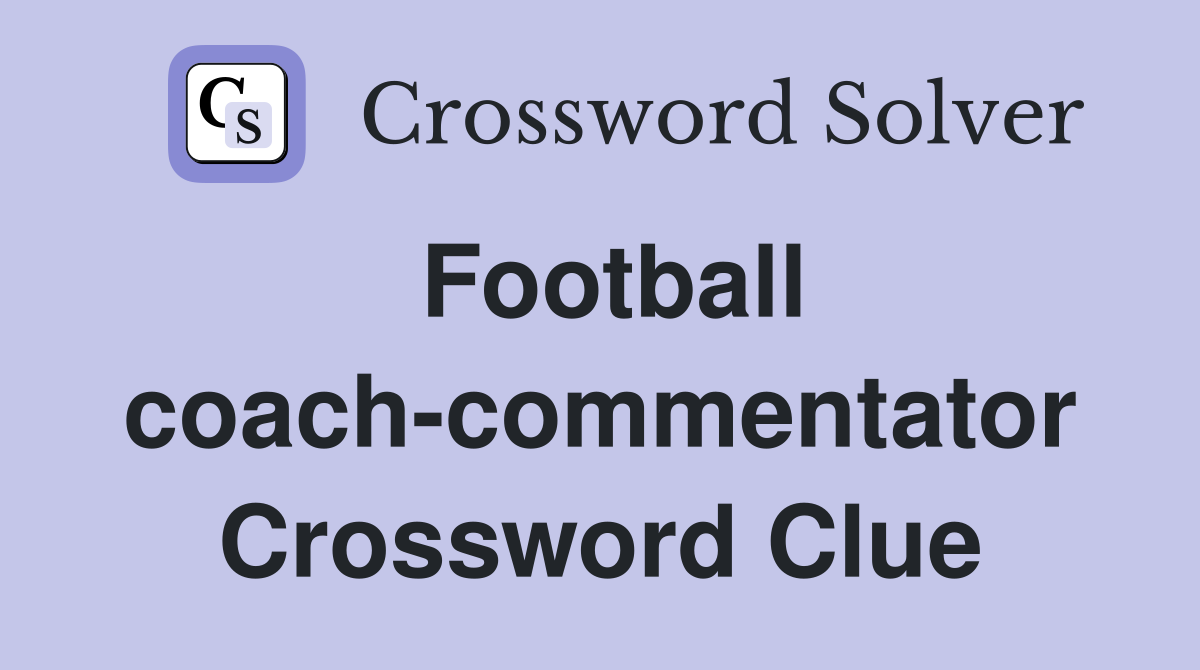 Football coach-commentator Crossword Clue
