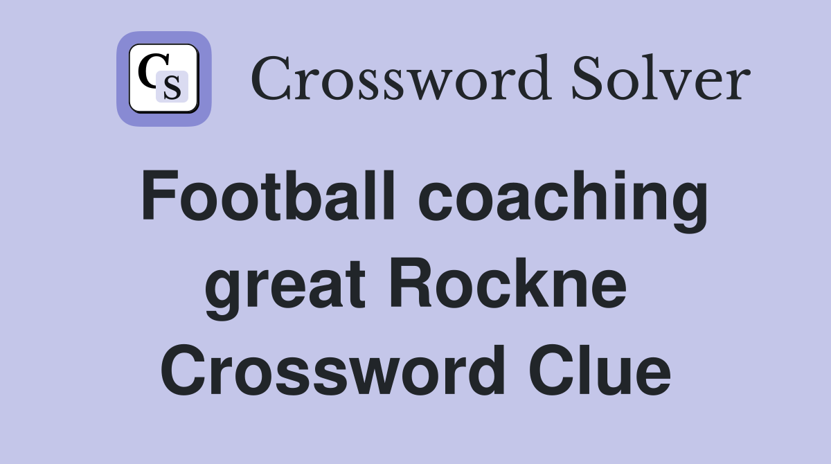 Football coaching great Rockne Crossword Clue