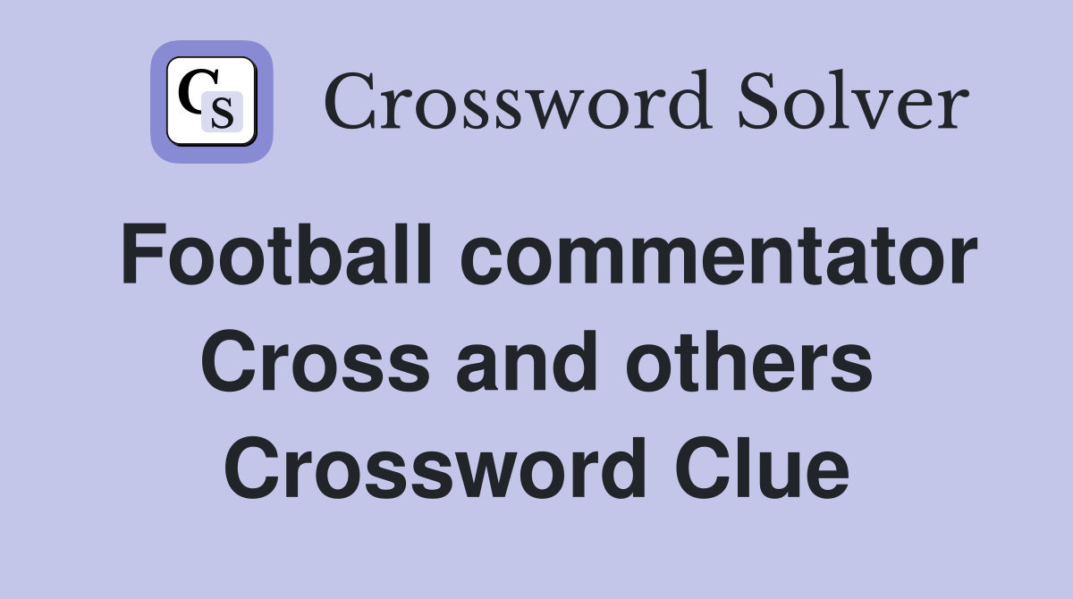 Football commentator Cross and others Crossword Clue