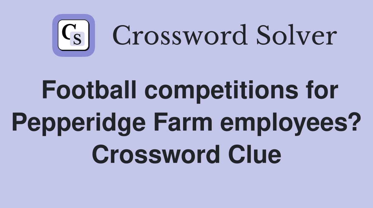 Football competitions for Pepperidge Farm employees? Crossword Clue