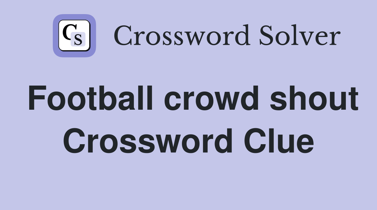 Football crowd shout Crossword Clue