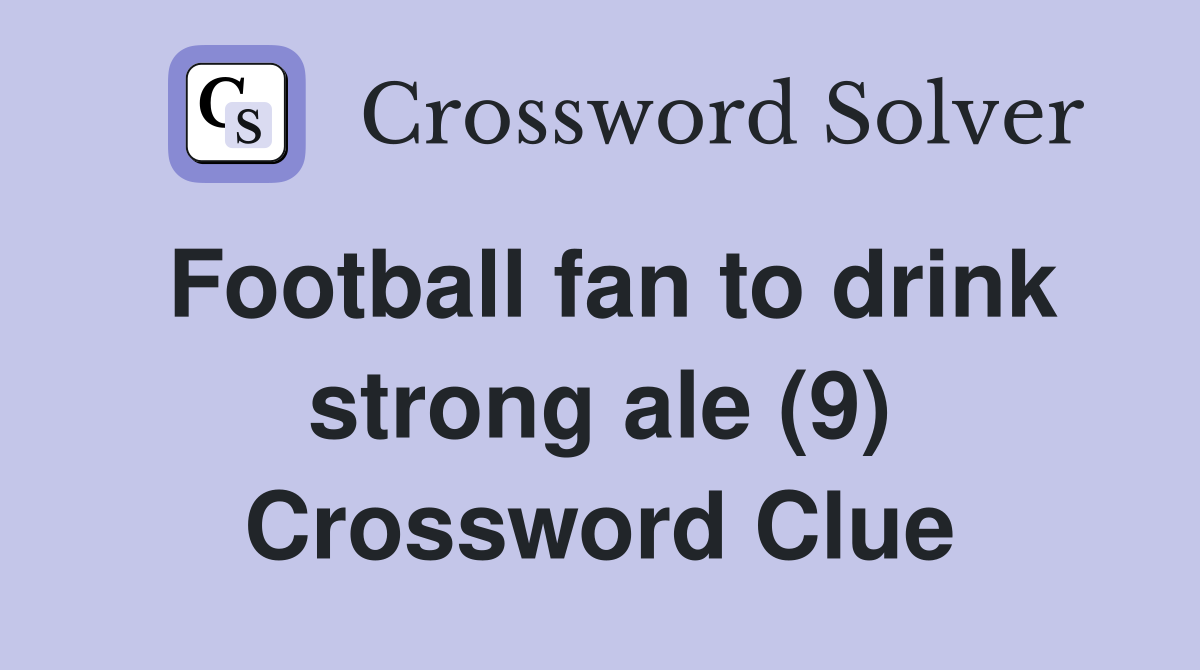 Football fan to drink strong ale (9) Crossword Clue