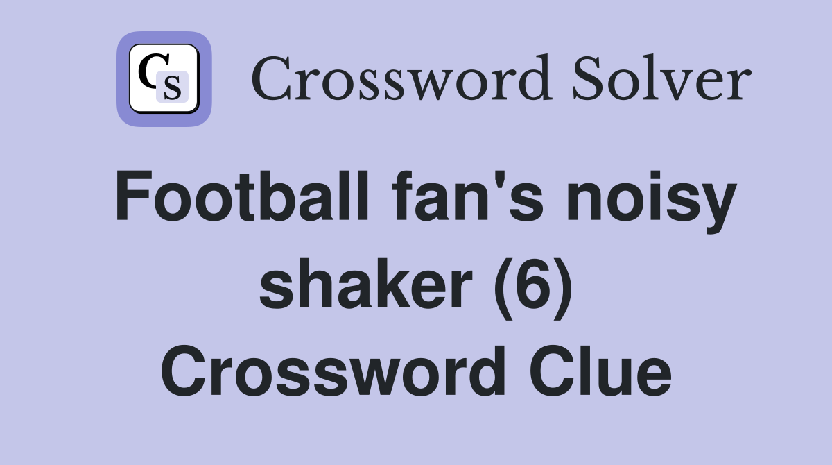Football fan's noisy shaker (6) Crossword Clue
