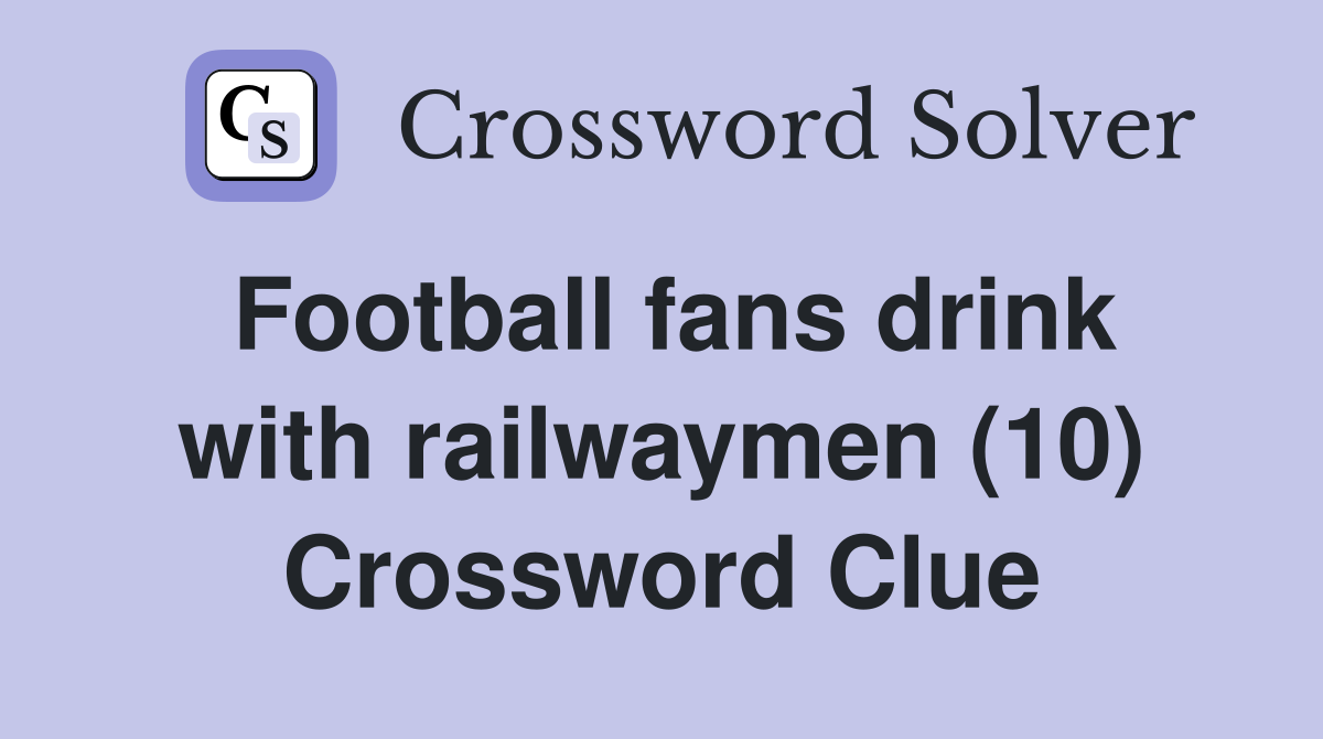 Football fans drink with railwaymen (10) Crossword Clue