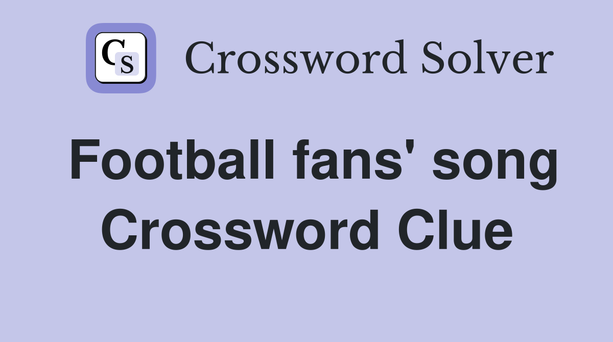 Football fans' song Crossword Clue