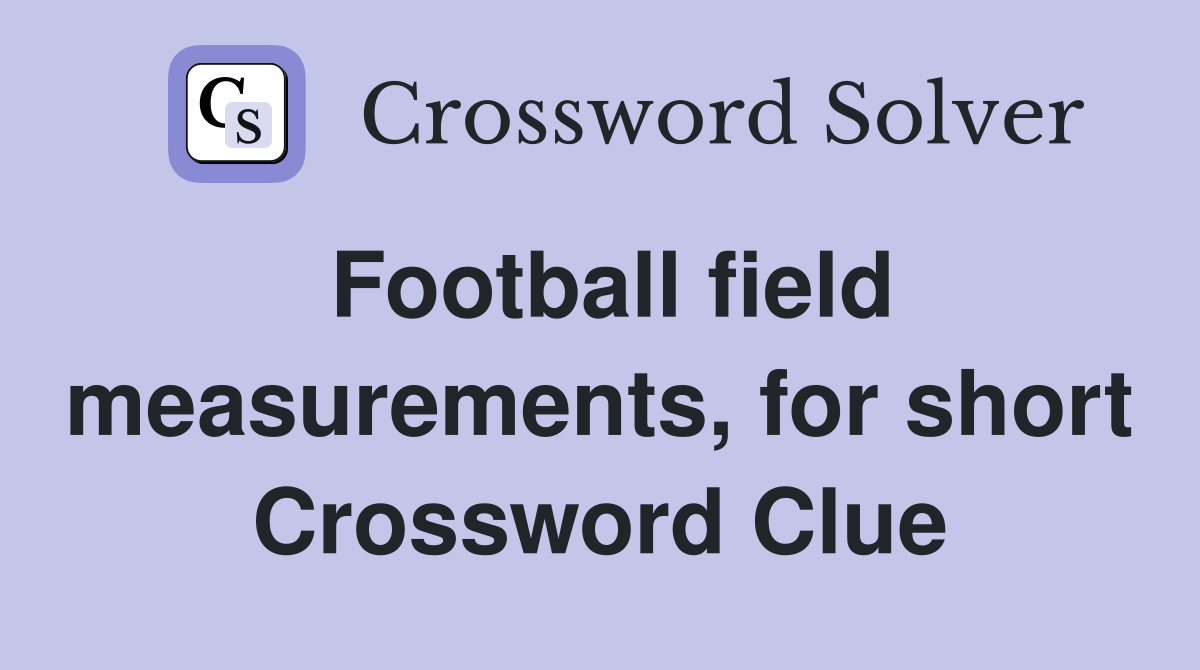 Football field measurements, for short Crossword Clue