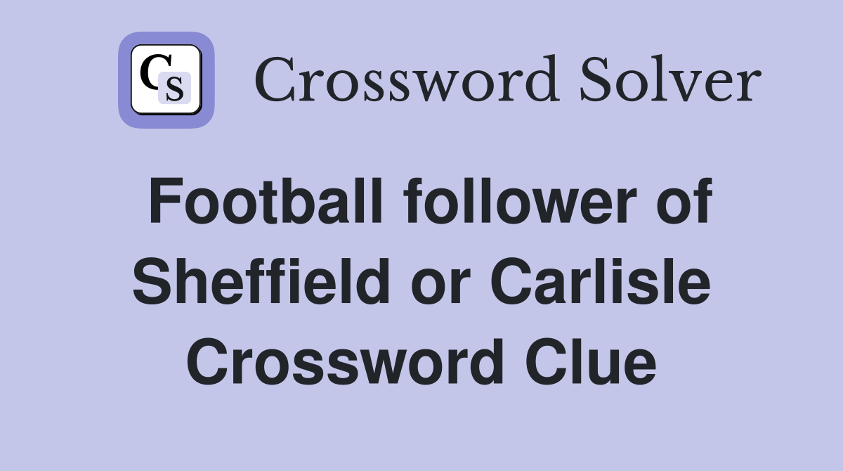 Football follower of Sheffield or Carlisle Crossword Clue