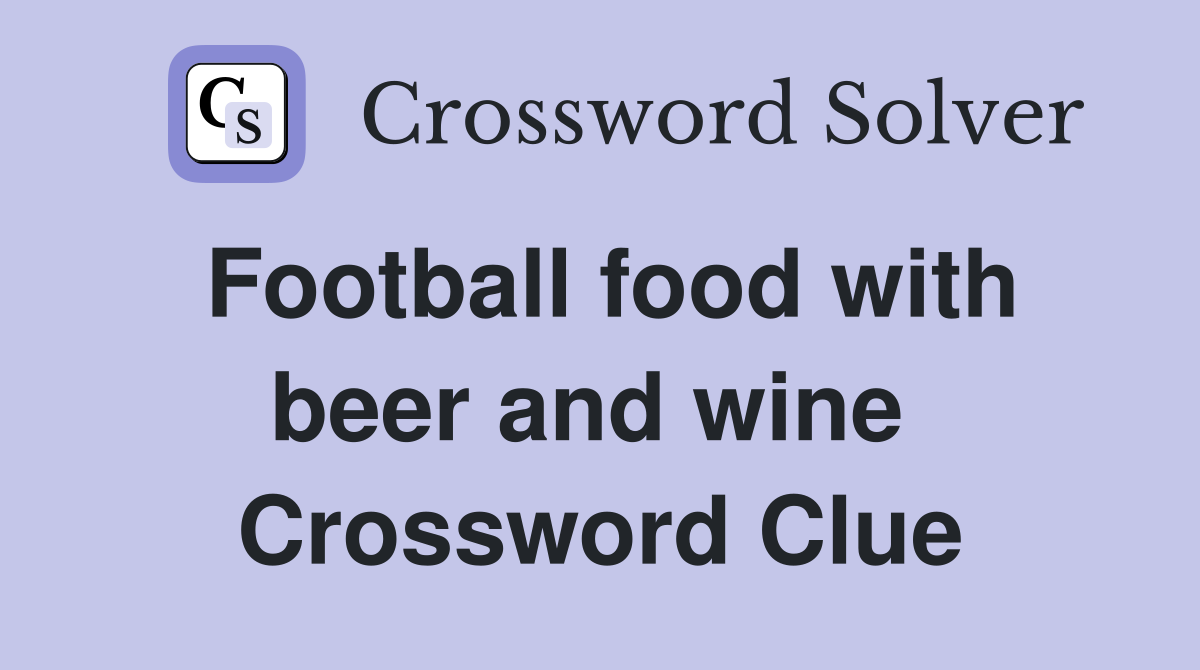 Football food with beer and wine  Crossword Clue