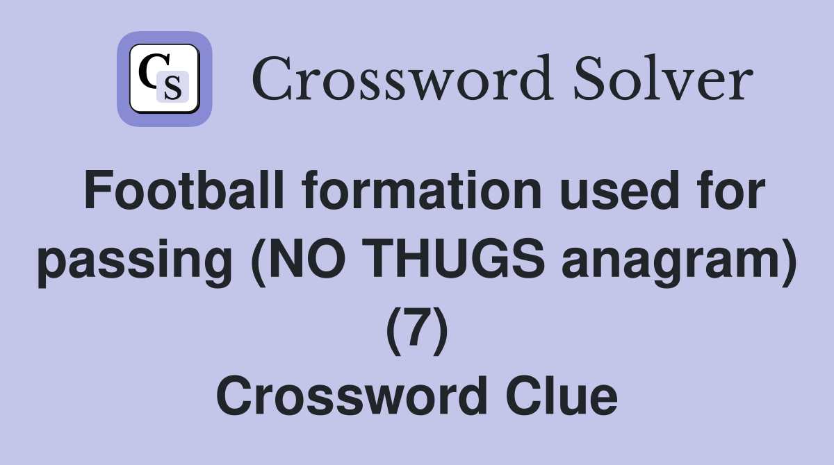 Football formation used for passing (NO THUGS anagram) (7) Crossword Clue