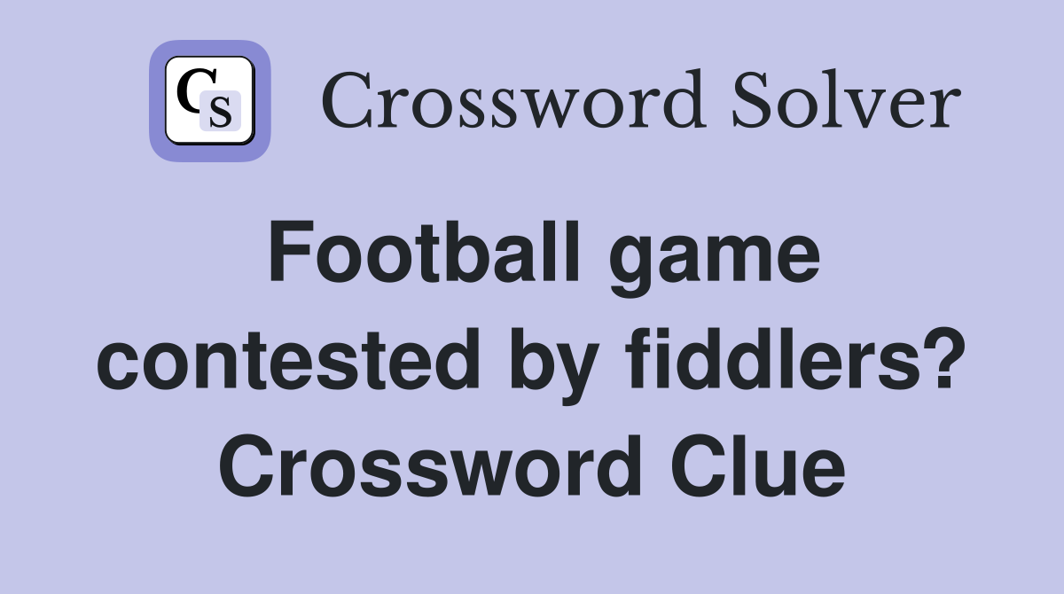 Football game contested by fiddlers? Crossword Clue